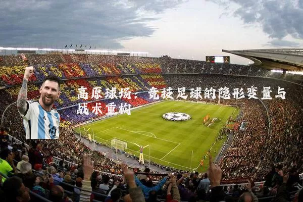 高原球场：竞技足球的隐形变量与战术重构