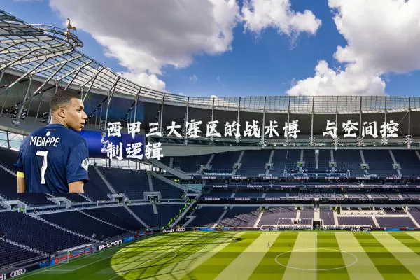 西甲三大赛区的战术博弈与空间控制逻辑