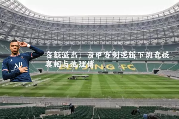 名额溢出：西甲赛制逻辑下的竞技真相与地理博弈