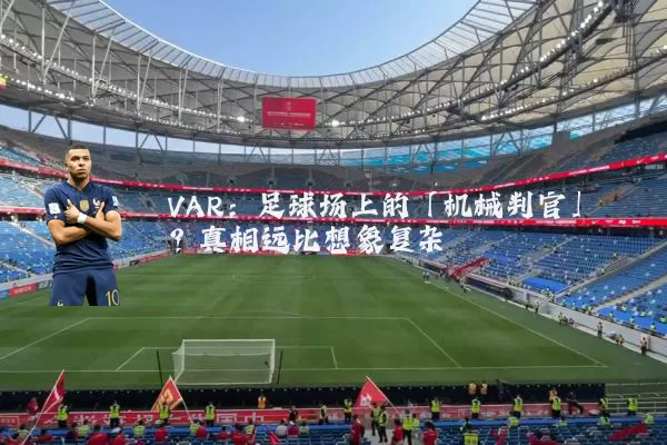 VAR：足球场上的「机械判官」？真相远比想象复杂