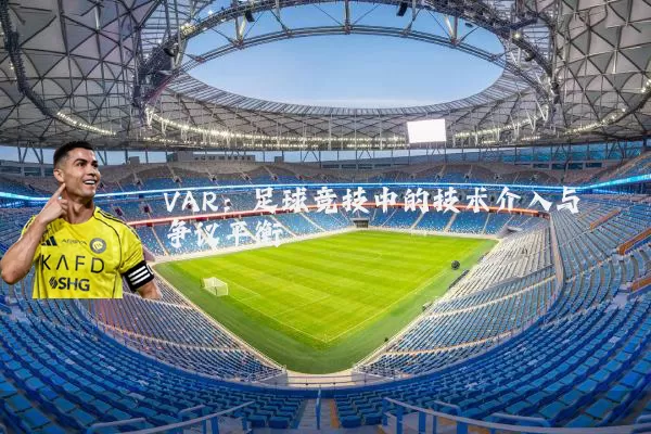 VAR：足球竞技中的技术介入与争议平衡