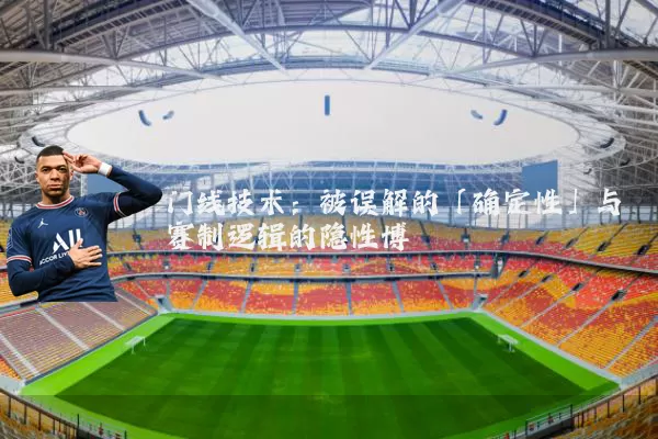 门线技术：被误解的「确定性」与赛制逻辑的隐性博弈