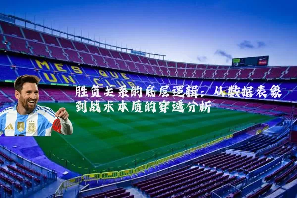 胜负关系的底层逻辑:从数据表象到战术本质的穿透分析