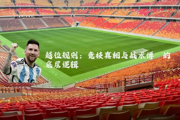 越位规则：竞技真相与战术博弈的底层逻辑